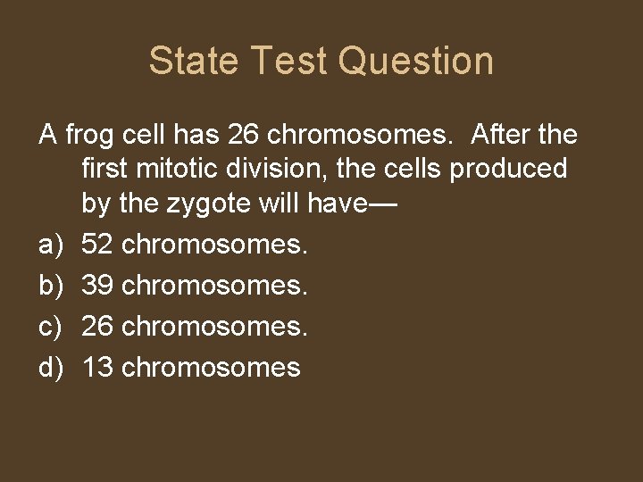 State Test Question A frog cell has 26 chromosomes. After the first mitotic division,