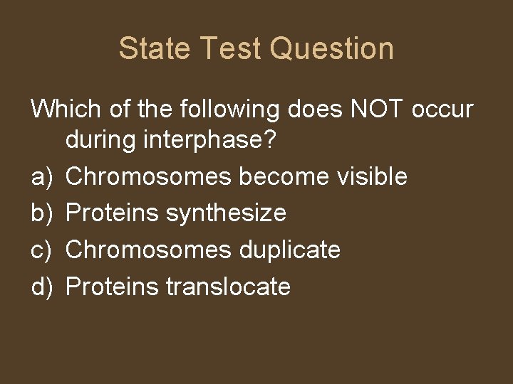 State Test Question Which of the following does NOT occur during interphase? a) Chromosomes