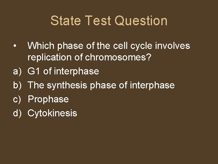 State Test Question • a) b) c) d) Which phase of the cell cycle