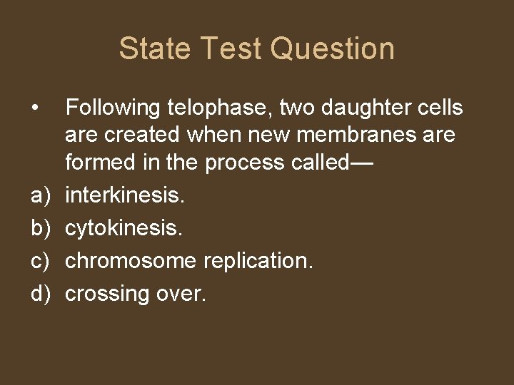 State Test Question • a) b) c) d) Following telophase, two daughter cells are