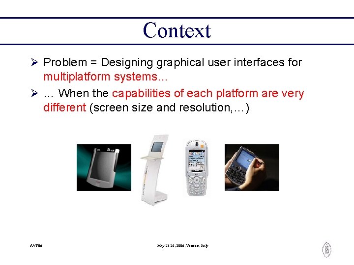 Context Ø Problem = Designing graphical user interfaces for multiplatform systems… Ø … When