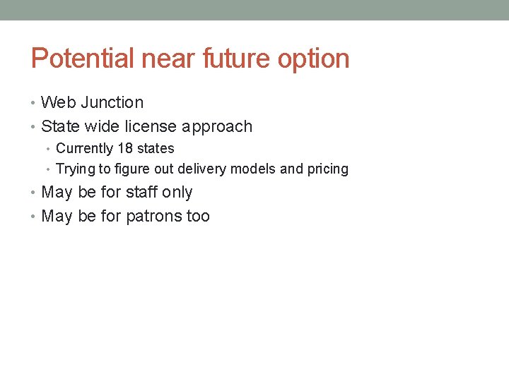 Potential near future option • Web Junction • State wide license approach • Currently