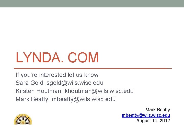 LYNDA. COM If you’re interested let us know Sara Gold, sgold@wils. wisc. edu Kirsten