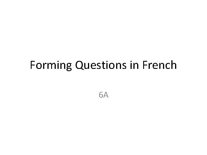 Forming Questions in French 6 A 