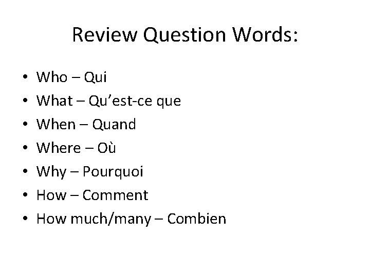 Review Question Words: • • Who – Qui What – Qu’est-ce que When –