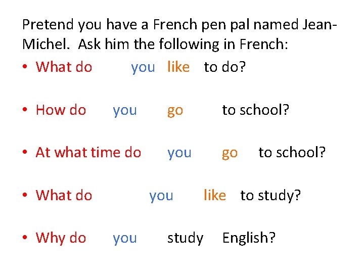 Pretend you have a French pen pal named Jean. Michel. Ask him the following