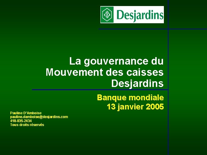 La gouvernance du Mouvement des caisses Desjardins Pauline D’Amboise pauline. damboise@desjardins. com 418 -835