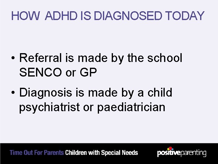 HOW ADHD IS DIAGNOSED TODAY • Referral is made by the school SENCO or