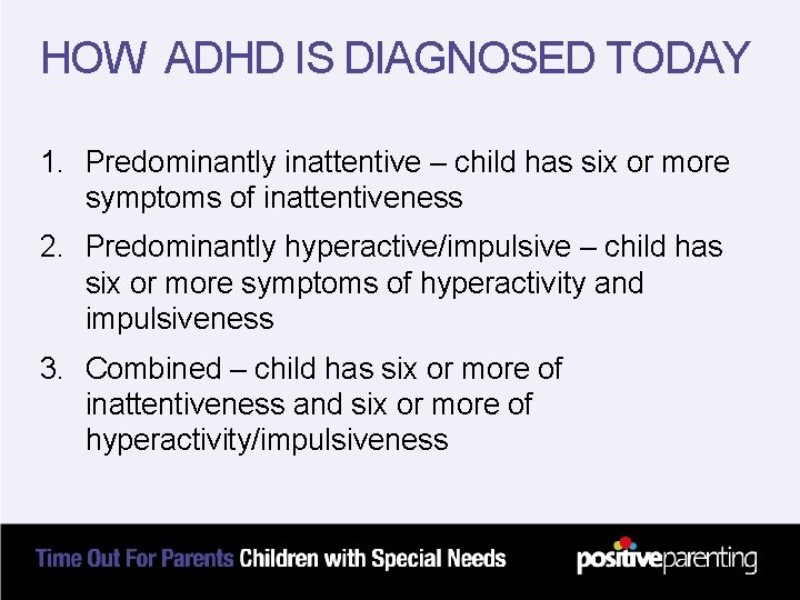 HOW ADHD IS DIAGNOSED TODAY 1. Predominantly inattentive – child has six or more