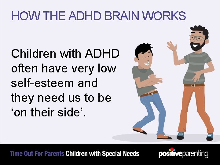 HOW THE ADHD BRAIN WORKS Children with ADHD often have very low self-esteem and