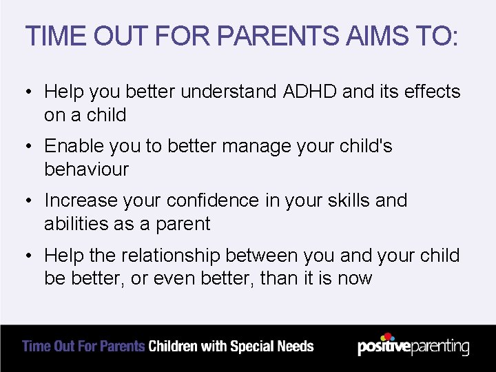 TIME OUT FOR PARENTS AIMS TO: • Help you better understand ADHD and its