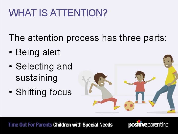 WHAT IS ATTENTION? The attention process has three parts: • Being alert • Selecting