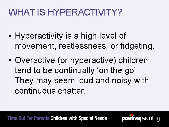 WHAT IS HYPERACTIVITY? • Hyperactivity is a high level of movement, restlessness, or fidgeting.