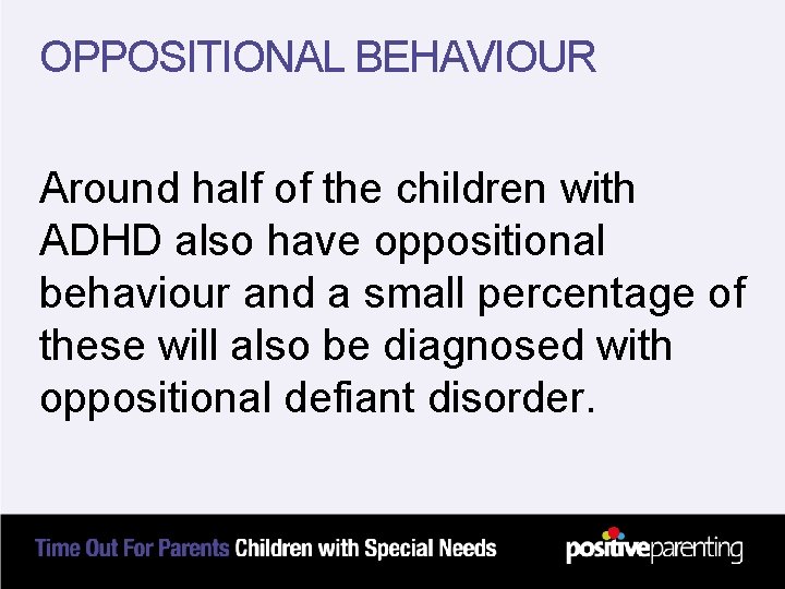 OPPOSITIONAL BEHAVIOUR Around half of the children with ADHD also have oppositional behaviour and
