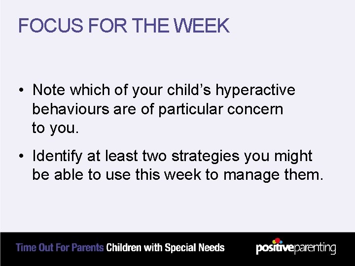 FOCUS FOR THE WEEK • Note which of your child’s hyperactive behaviours are of