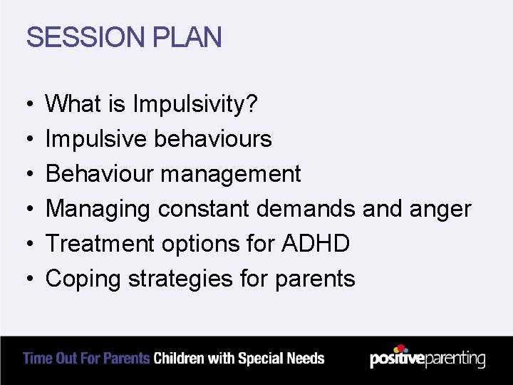 SESSION PLAN • • • What is Impulsivity? Impulsive behaviours Behaviour management Managing constant