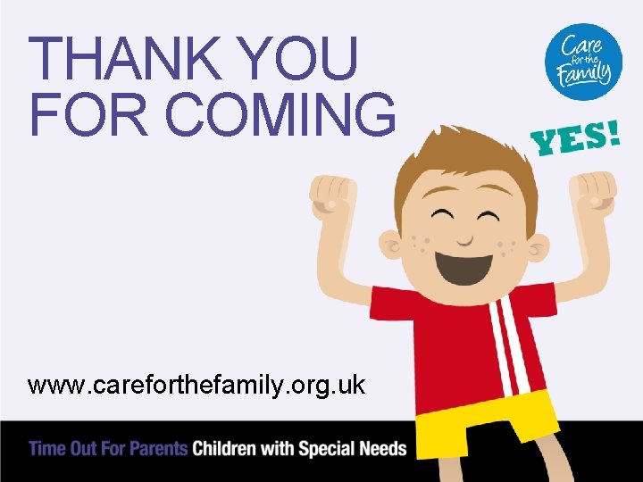 THANK YOU FOR COMING www. careforthefamily. org. uk 