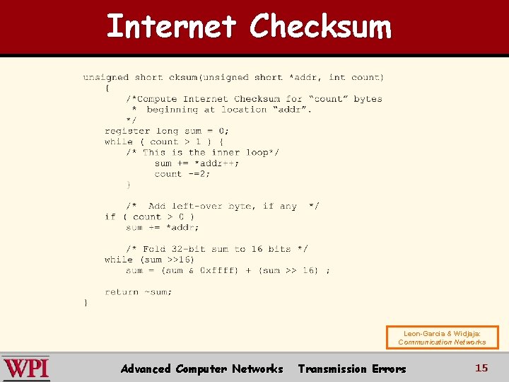 Internet Checksum Leon-Garcia & Widjaja: Communication Networks Advanced Computer Networks Transmission Errors 15 