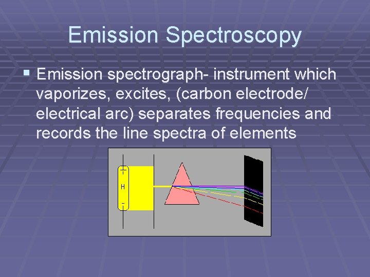 Emission Spectroscopy § Emission spectrograph- instrument which vaporizes, excites, (carbon electrode/ electrical arc) separates