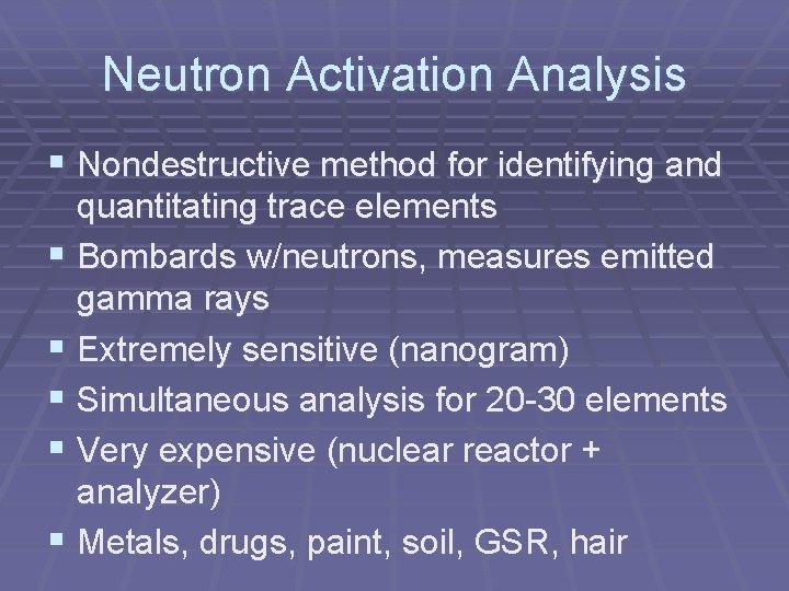 Neutron Activation Analysis § Nondestructive method for identifying and quantitating trace elements § Bombards