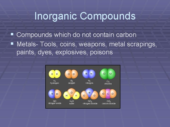 Inorganic Compounds § Compounds which do not contain carbon § Metals- Tools, coins, weapons,