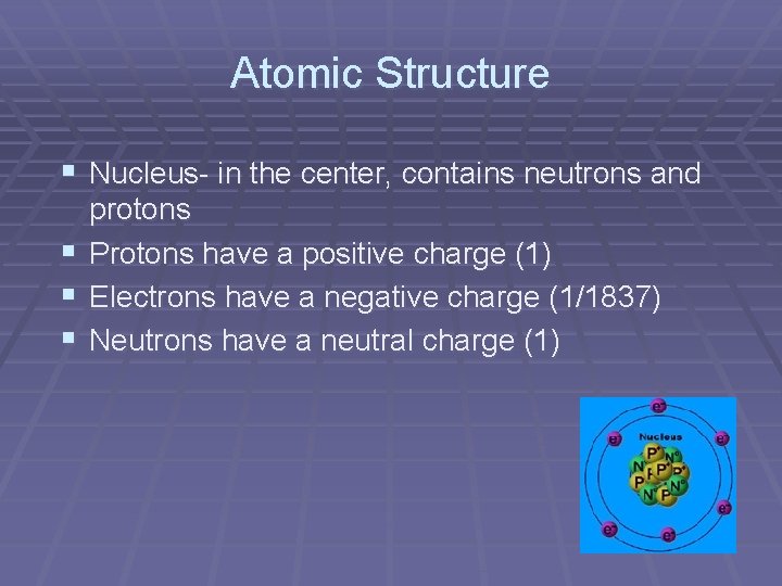 Atomic Structure § Nucleus- in the center, contains neutrons and § § § protons