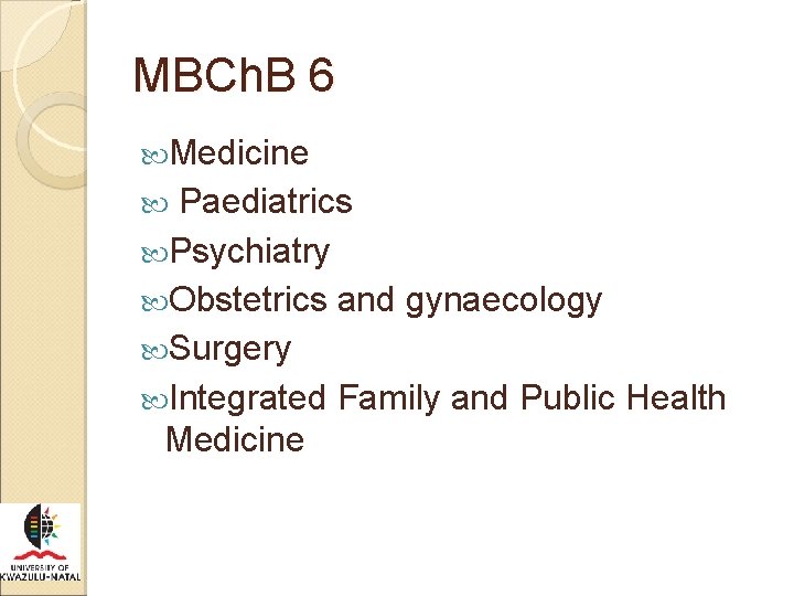 MBCh. B 6 Medicine Paediatrics Psychiatry Obstetrics and gynaecology Surgery Integrated Family and Public