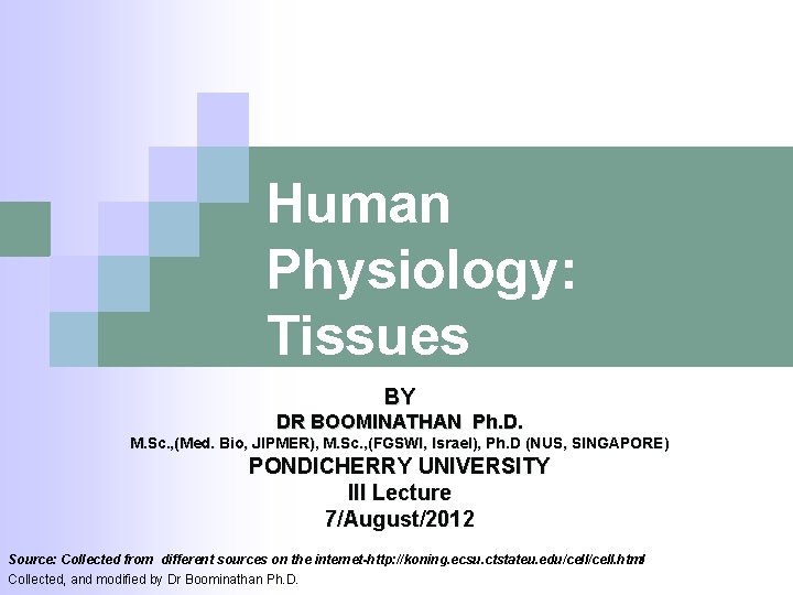 Human Physiology: Tissues BY DR BOOMINATHAN Ph. D. M. Sc. , (Med. Bio, JIPMER),