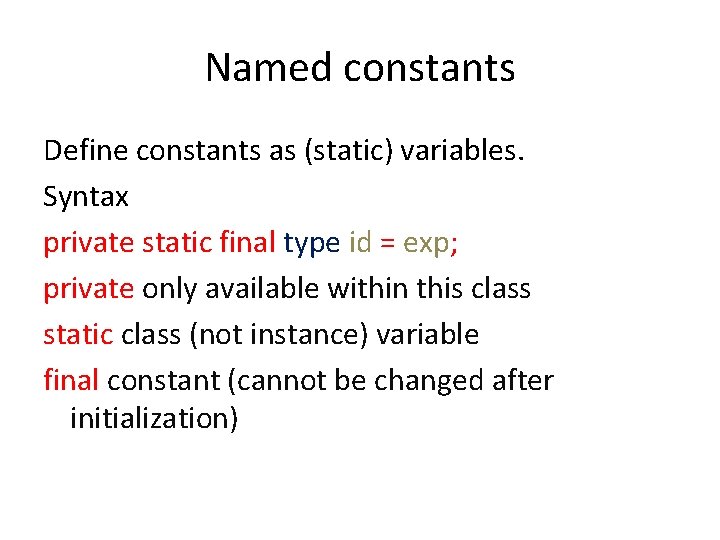 Named constants Define constants as (static) variables. Syntax private static final type id =