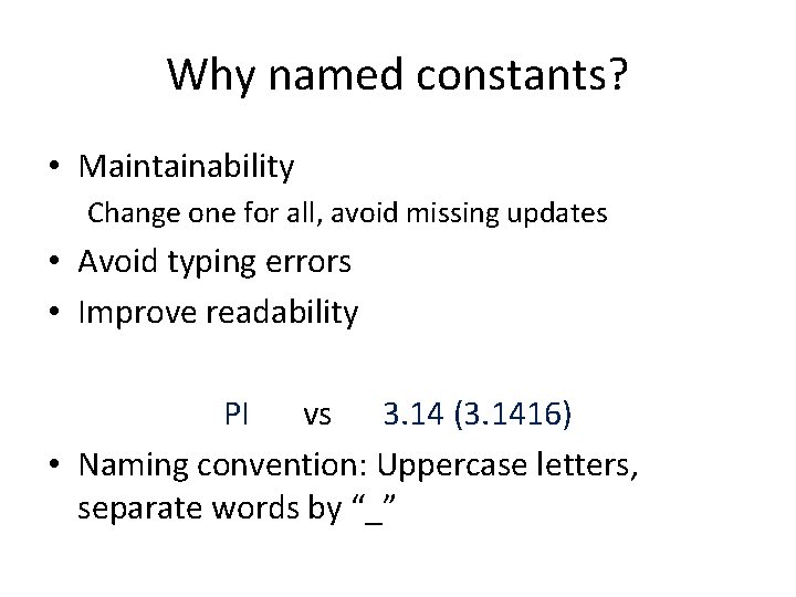 Why named constants? • Maintainability Change one for all, avoid missing updates • Avoid