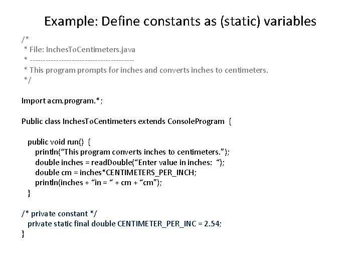 Example: Define constants as (static) variables /* * File: Inches. To. Centimeters. java *