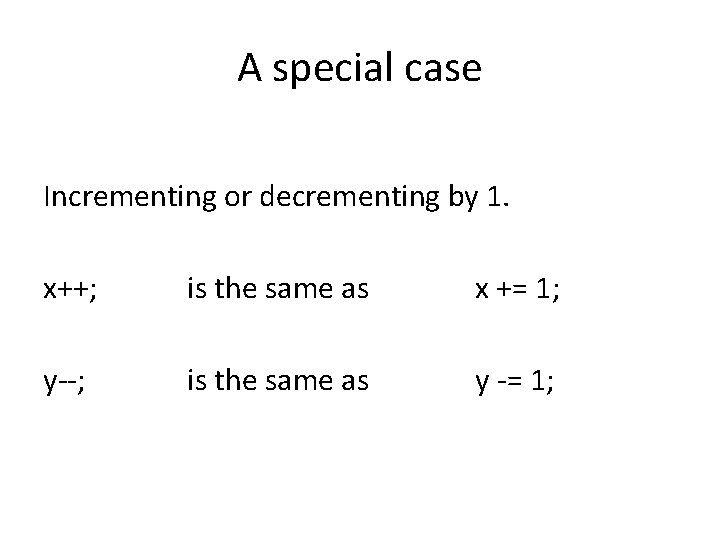 A special case Incrementing or decrementing by 1. x++; is the same as x