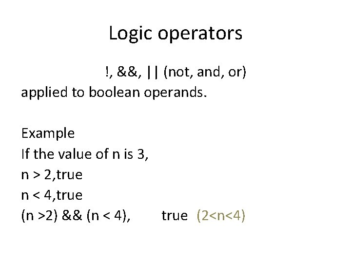 Logic operators !, &&, || (not, and, or) applied to boolean operands. Example If