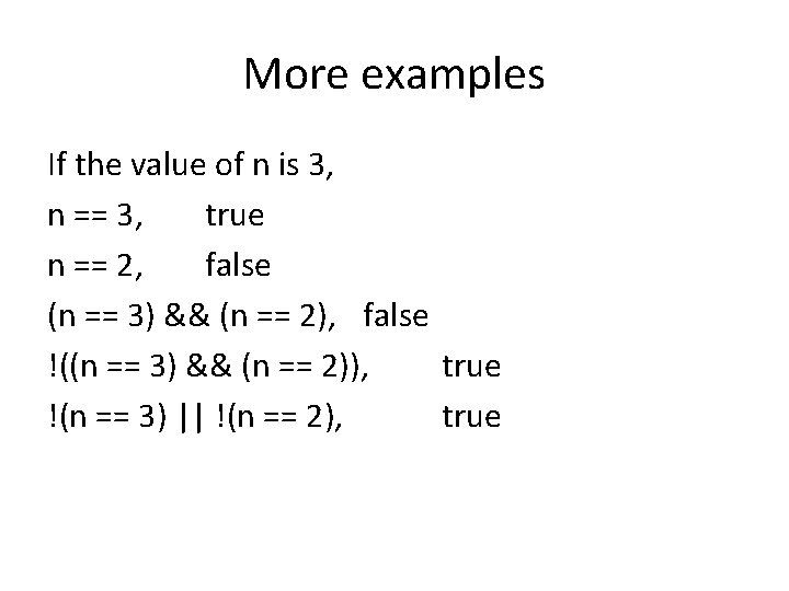 More examples If the value of n is 3, n == 3, true n