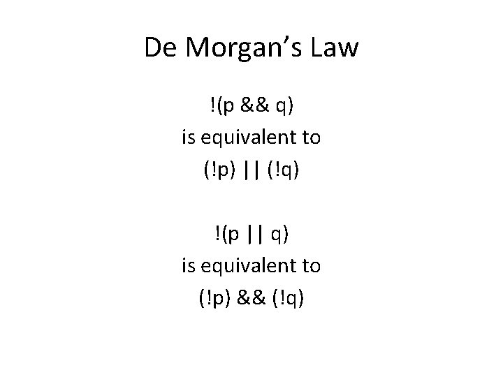 De Morgan’s Law !(p && q) is equivalent to (!p) || (!q) !(p ||