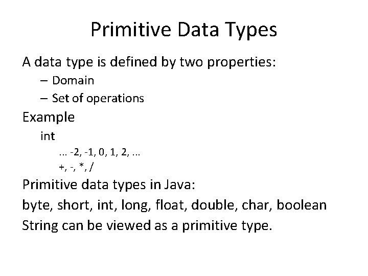 Primitive Data Types A data type is defined by two properties: – Domain –