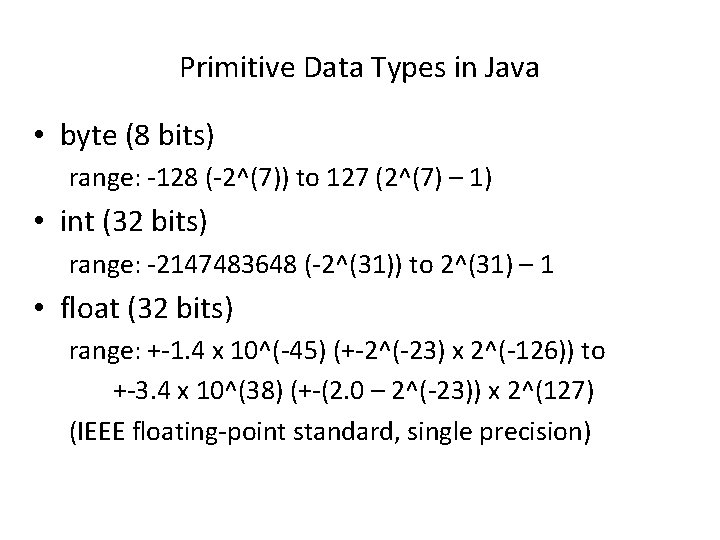 Primitive Data Types in Java • byte (8 bits) range: -128 (-2^(7)) to 127