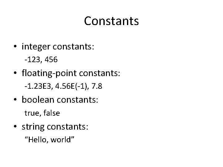 Constants • integer constants: -123, 456 • floating-point constants: -1. 23 E 3, 4.