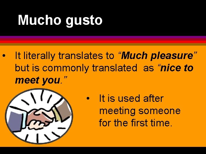 Mucho gusto • It literally translates to “Much pleasure” but is commonly translated as