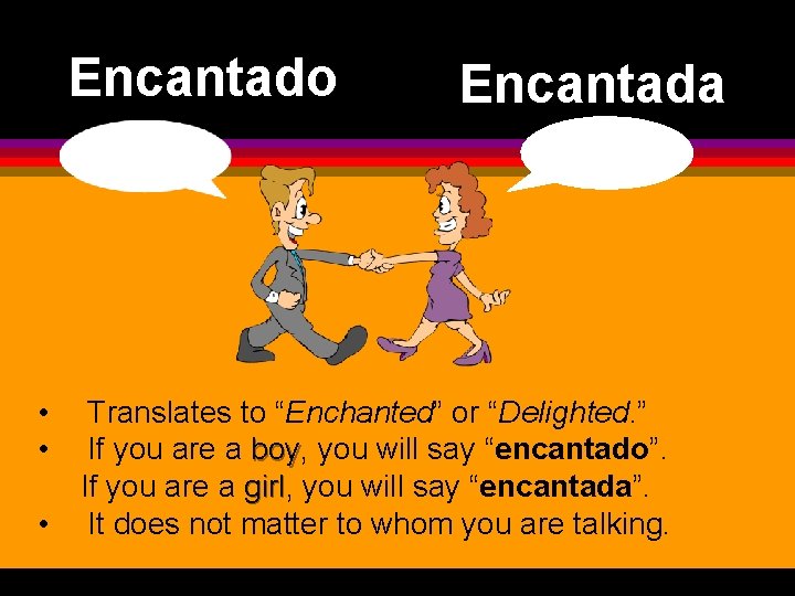 Encantado Encantada • Translates to “Enchanted” or “Delighted. ” • If you are a
