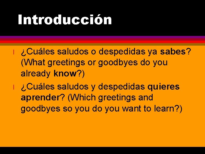 Introducción l l ¿Cuáles saludos o despedidas ya sabes? (What greetings or goodbyes do