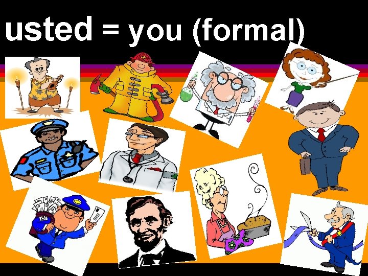 usted = you (formal) 