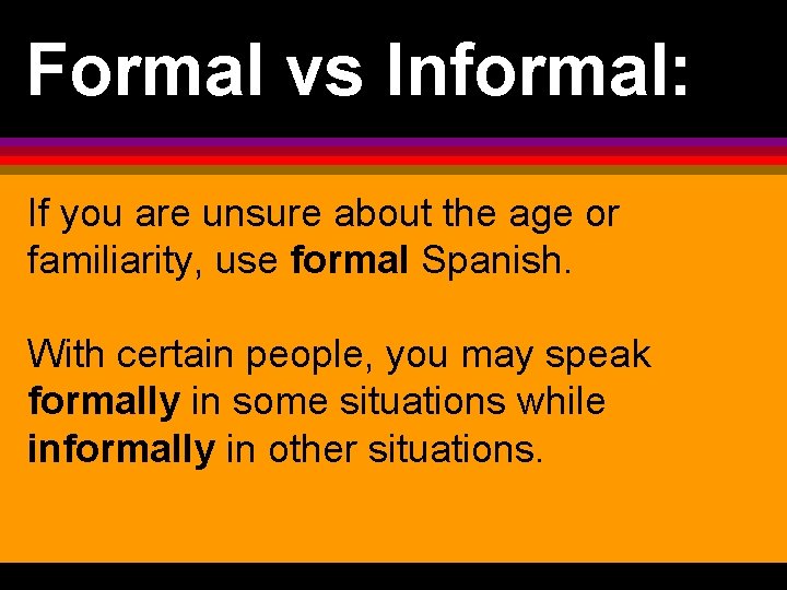 Formal vs Informal: If you are unsure about the age or familiarity, use formal