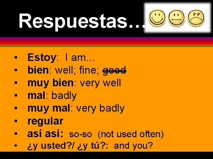 Respuestas… • • Estoy: I am… bien: well; fine; good muy bien: very well