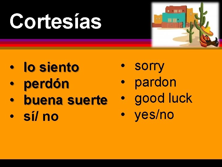 Cortesías • • lo siento perdón buena suerte sí/ no • • sorry pardon