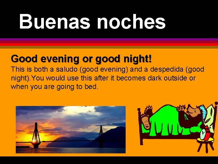 Buenas noches Good evening or good night! This is both a saludo (good evening)
