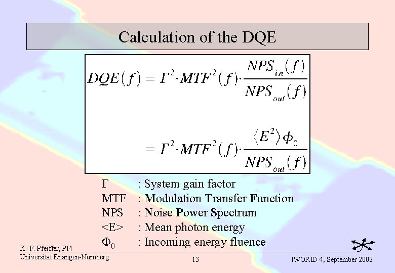 Calculation of the DQE MTF NPS <E> 0 K. -F. Pfeiffer, PI 4 Universität