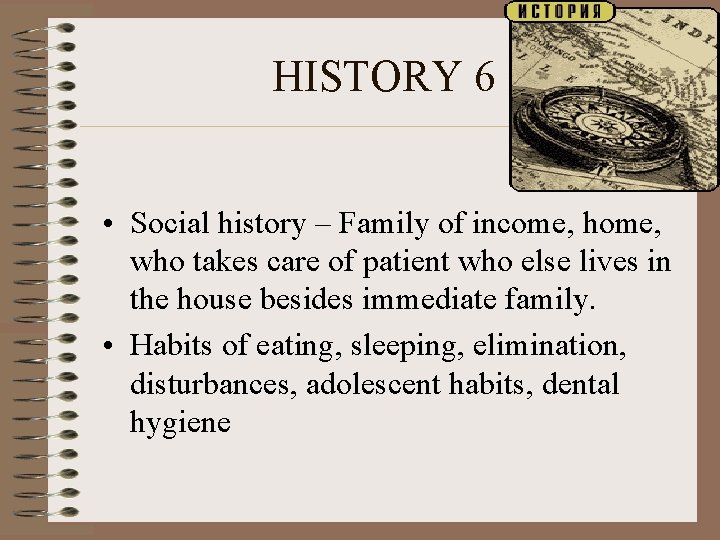 HISTORY 6 • Social history – Family of income, home, who takes care of