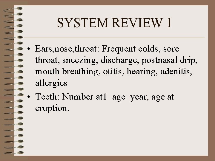 SYSTEM REVIEW 1 • Ears, nose, throat: Frequent colds, sore throat, sneezing, discharge, postnasal