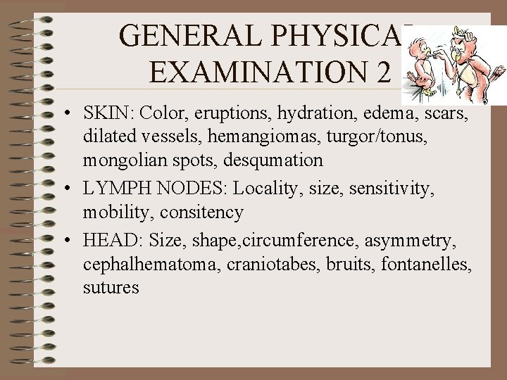 GENERAL PHYSICAL EXAMINATION 2 • SKIN: Color, eruptions, hydration, edema, scars, dilated vessels, hemangiomas,